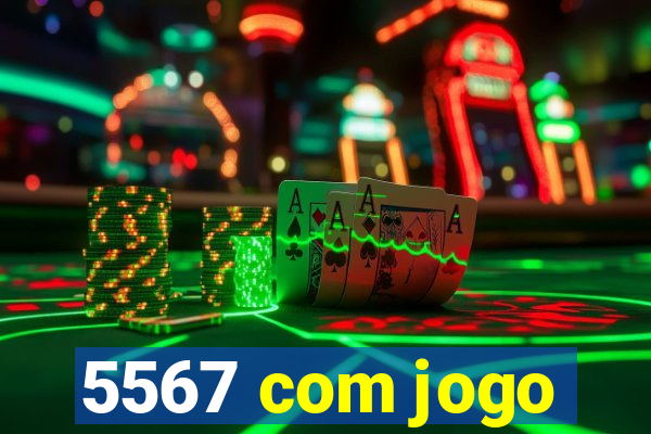 5567 com jogo